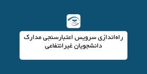 راه‌اندازی سرویس اعتبارسنجی مدارک دانشجویان غیرانتفاعی